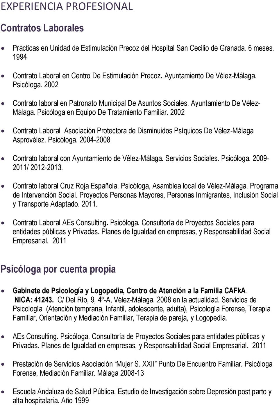 2002 Contrato Laboral Asociación Protectora de Disminuidos Psíquicos De Vélez-Málaga Asprovélez. Psicóloga. 2004-2008 Contrato laboral con Ayuntamiento de Vélez-Málaga. Servicios Sociales. Psicóloga. 2009-2011/ 2012-2013.