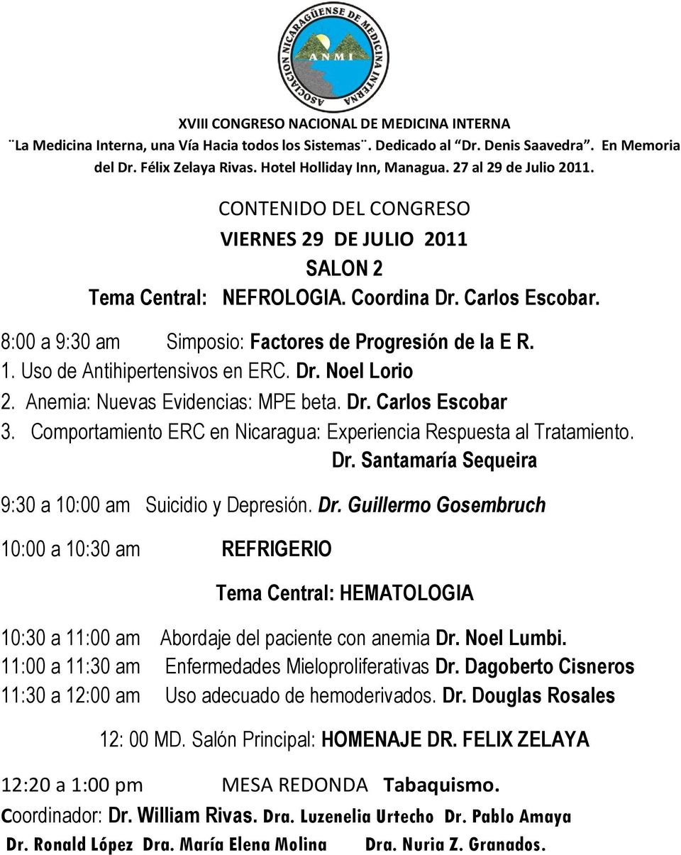 Dr. Guillermo Gosembruch 10:00 a 10:30 am REFRIGERIO Tema Central: HEMATOLOGIA 10:30 a 11:00 am Abordaje del paciente con anemia Dr. Noel Lumbi. 11:00 a 11:30 am Enfermedades Mieloproliferativas Dr.