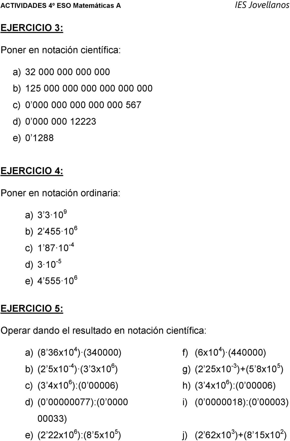 resultado en notación científica: a) (8 36x10 4 ) (340000) b) ( 5x10-4 ) (3 3x10 6 ) c) (3 4x10 6 ):(0 00006) d) (0 00000077):(0 0000 00033)