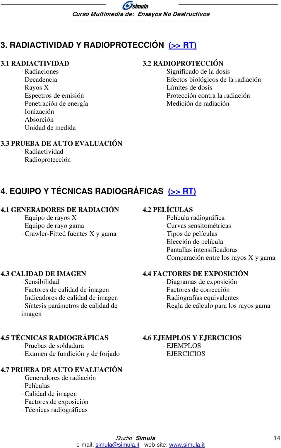 3 PRUEBA DE AUTO EVALUACIÓN Radiactividad Radioprotección 4. EQUIPO Y TÉCNICAS RADIOGRÁFICAS (>> RT) 4.