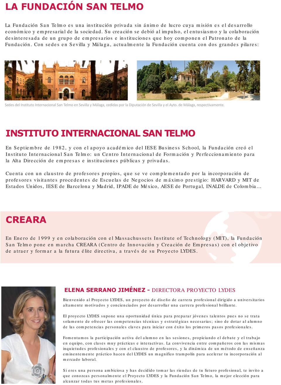 Con sedes en Sevilla y Málaga, actualmente la Fundación cuenta con dos grandes pilares: Sedes del Instituto Internacional San Telmo en Sevilla y Málaga, cedidas por la Diputación de Sevilla y el Ayto.