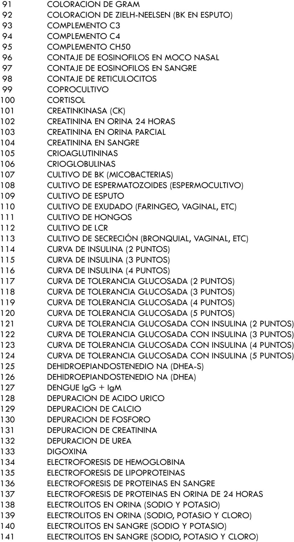 CRIOGLOBULINAS 107 CULTIVO DE BK (MICOBACTERIAS) 108 CULTIVO DE ESPERMATOZOIDES (ESPERMOCULTIVO) 109 CULTIVO DE ESPUTO 110 CULTIVO DE EXUDADO (FARINGEO, VAGINAL, ETC) 111 CULTIVO DE HONGOS 112