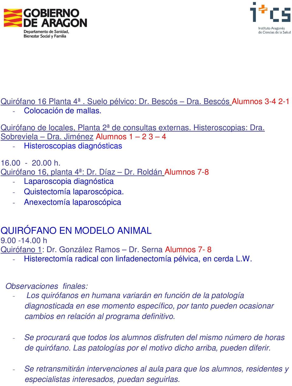 - Anexectomía laparoscópica QUIRÓFANO EN MODELO ANIMAL 9.00-14.00 h Quirófano 1: Dr. González Ramos Dr. Serna Alumnos 7-8 - Histerectomía radical con linfadenectomía pélvica, en cerda L.W.