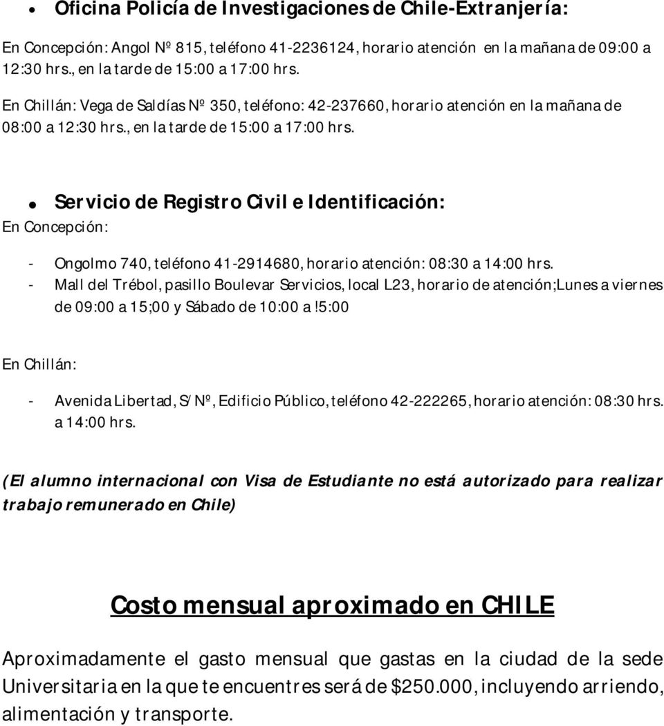 Servicio de Registro Civil e Identificación: En Concepción: - Ongolmo 740, teléfono 41-2914680, horario atención: 08:30 a 14:00 hrs.