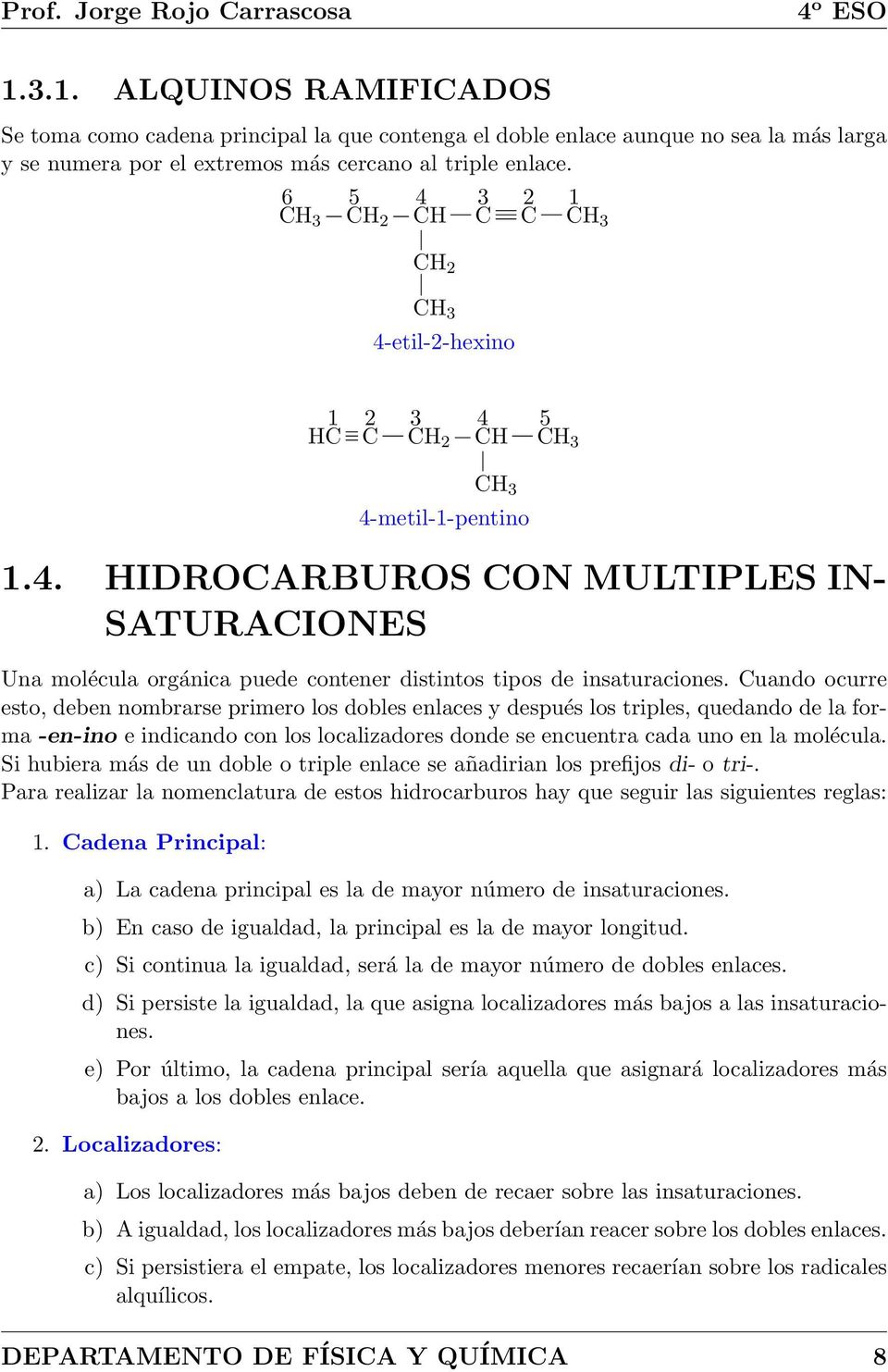 6 5 2 4 4-etil-2-hexino 3 2 1 1 2 3 4 5 4-metil-1-pentino 1.4. IDRARBURS N MULTIPLES IN- SATURAINES Una molécula orgánica puede contener distintos tipos de insaturaciones.