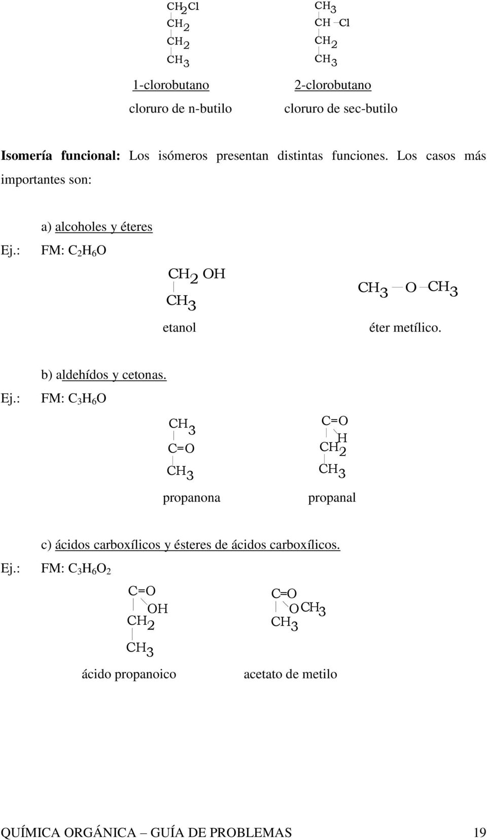 : a) alcoholes y éteres FM: C 2 H 6 O CH 2 OH O etanol éter metílico. Ej.: b) aldehídos y cetonas.
