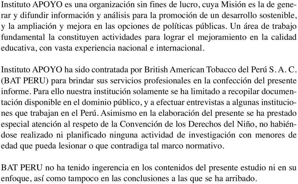 Instituto APOYO ha sido contratada por British American Tobacco del Perú S. A. C. (BAT PERU) para brindar sus servicios profesionales en la confección del presente informe.