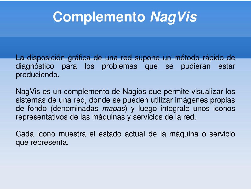 NagVis es un complemento de Nagios que permite visualizar los sistemas de una red, donde se pueden utilizar