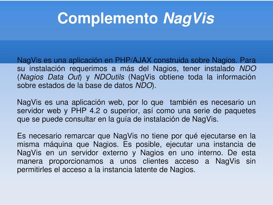 NagVis es una aplicación web, por lo que también es necesario un servidor web y PHP 4.