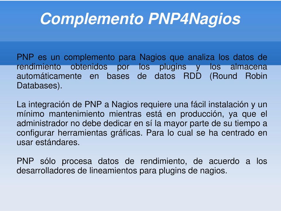 La integración de PNP a Nagios requiere una fácil instalación y un mínimo mantenimiento mientras está en producción, ya que el administrador no