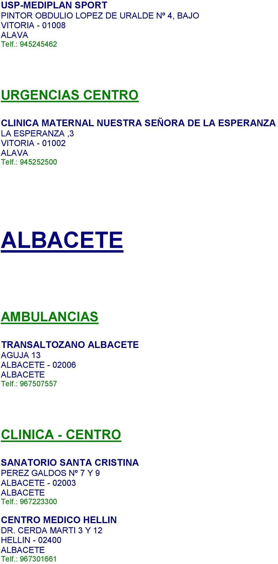 : 945252500 ALBACETE AMBULANCIAS TRANSALTOZANO ALBACETE AGUJA 13 ALBACETE - 02006 ALBACETE Telf.