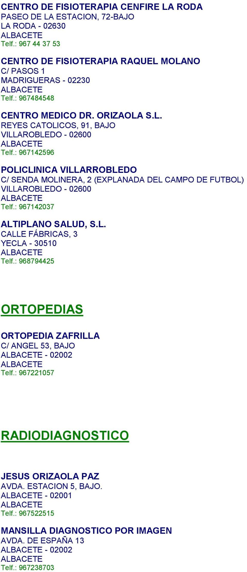 : 967142596 POLICLINICA VILLARROBLEDO C/ SENDA MOLINERA, 2 (EXPLANADA DEL CAMPO DE FUTBOL) VILLAROBLEDO - 02600 ALBACETE Telf.: 967142037 ALTIPLANO SALUD, S.L. CALLE FÁBRICAS, 3 YECLA - 30510 ALBACETE Telf.