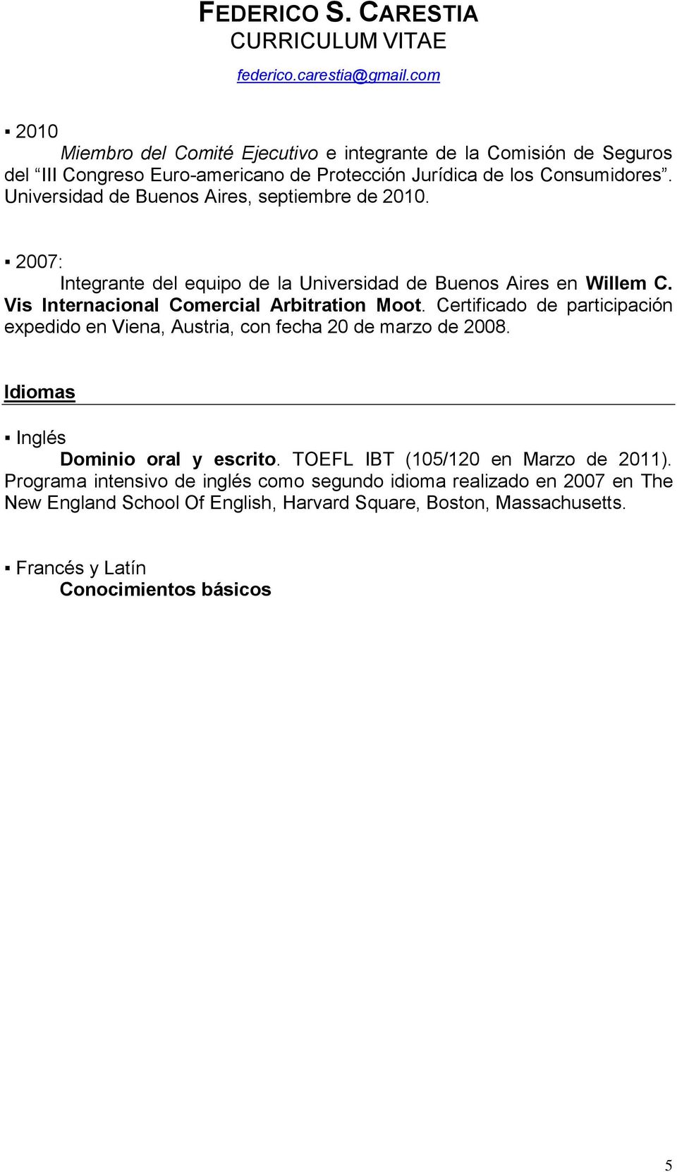 Certificado de participación expedido en Viena, Austria, con fecha 20 de marzo de 2008. Idiomas Inglés Dominio oral y escrito.