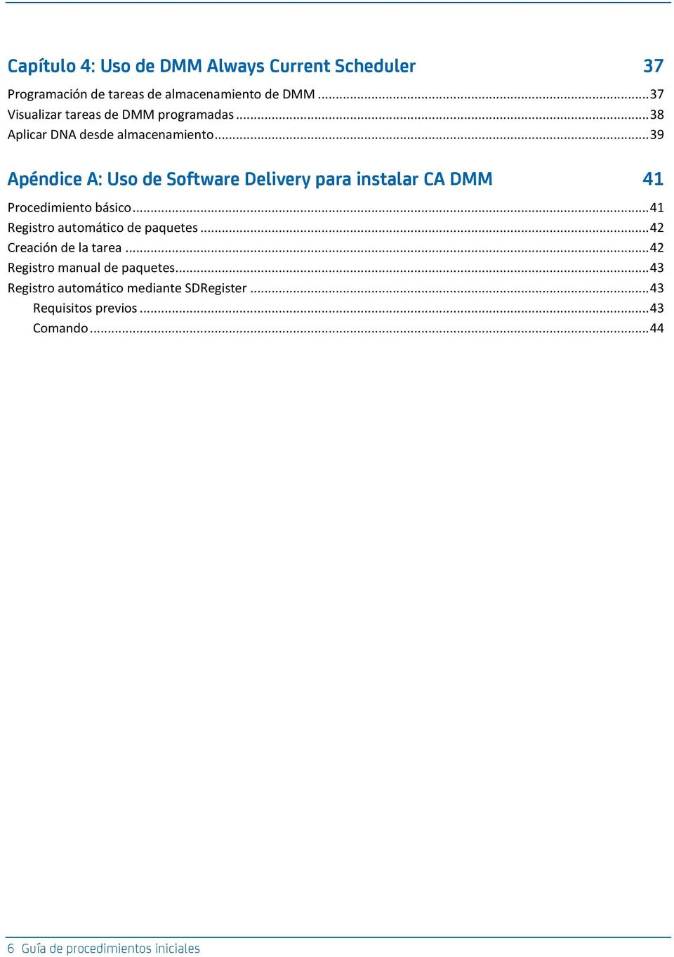 .. 39 Apéndice A: Uso de Software Delivery para instalar CA DMM 41 Procedimiento básico... 41 Registro automático de paquetes.