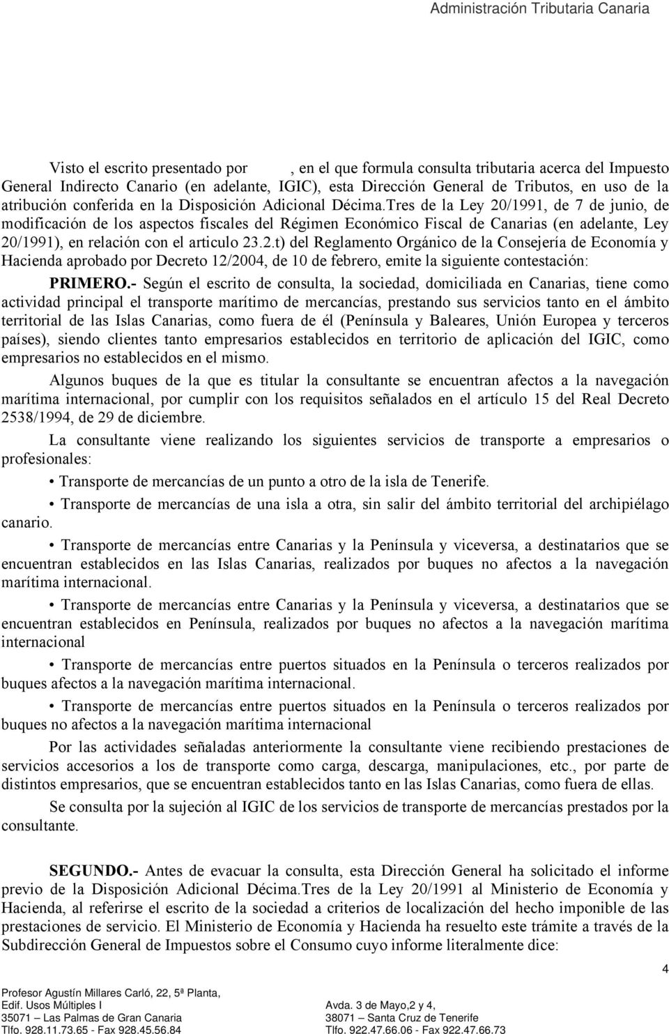 Tres de la Ley 20/1991, de 7 de junio, de modificación de los aspectos fiscales del Régimen Económico Fiscal de Canarias (en adelante, Ley 20/1991), en relación con el articulo 23.2.t) del Reglamento Orgánico de la Consejería de Economía y Hacienda aprobado por Decreto 12/2004, de 10 de febrero, emite la siguiente contestación: PRIMERO.