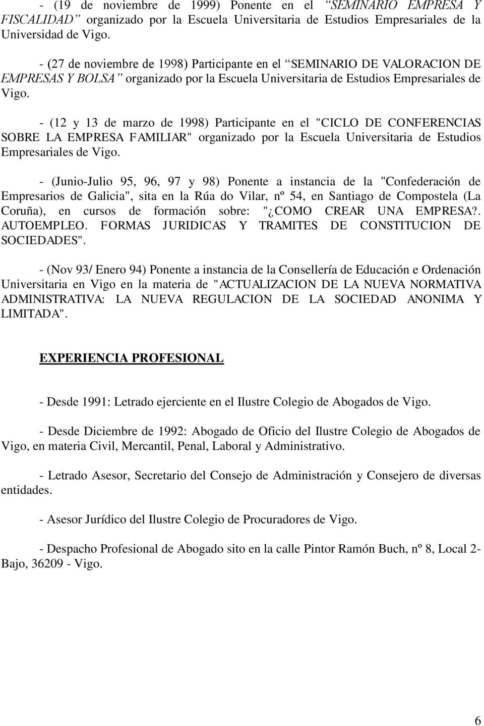 - (12 y 13 de marzo de 1998) Participante en el "CICLO DE CONFERENCIAS SOBRE LA EMPRESA FAMILIAR" organizado por la Escuela Universitaria de Estudios Empresariales de Vigo.