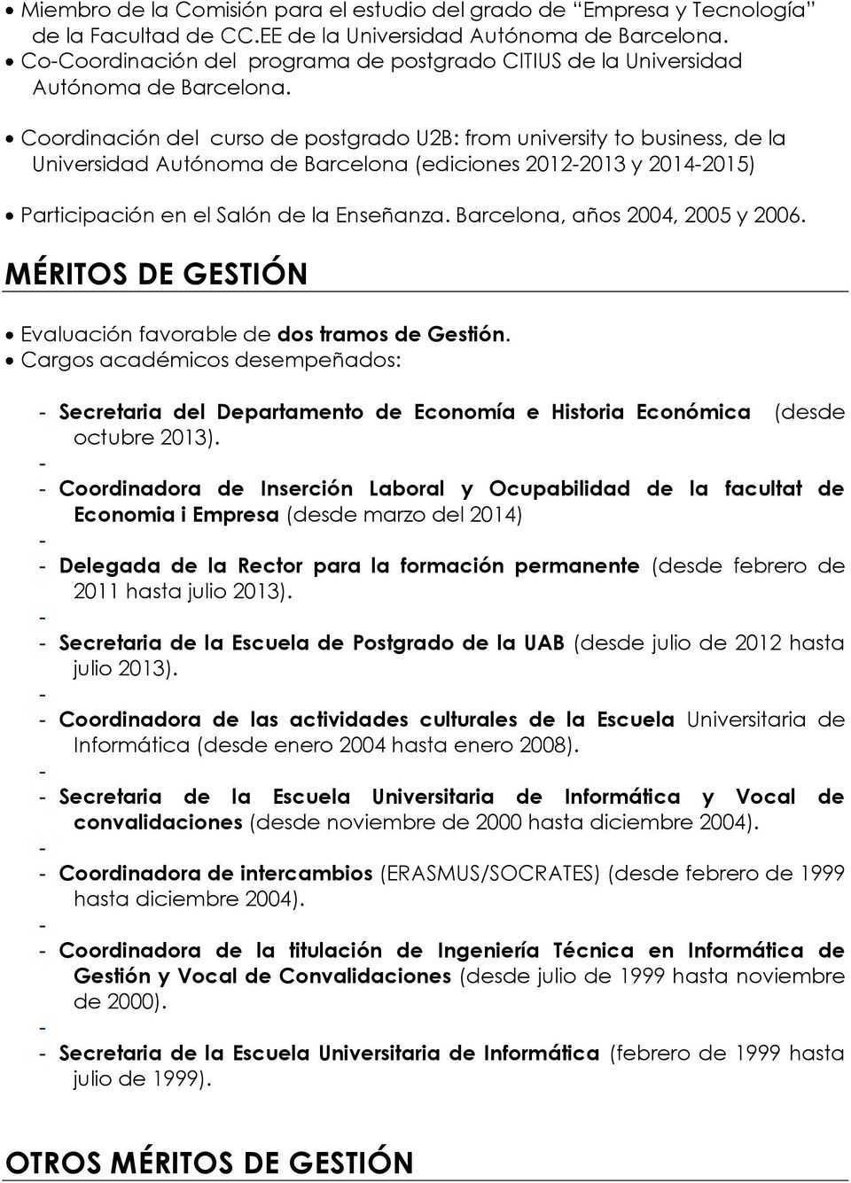 Coordinación del curso de postgrado U2B: from university to business, de la Universidad Autónoma de Barcelona (ediciones 20122013 y 20142015) Participación en el Salón de la Enseñanza.