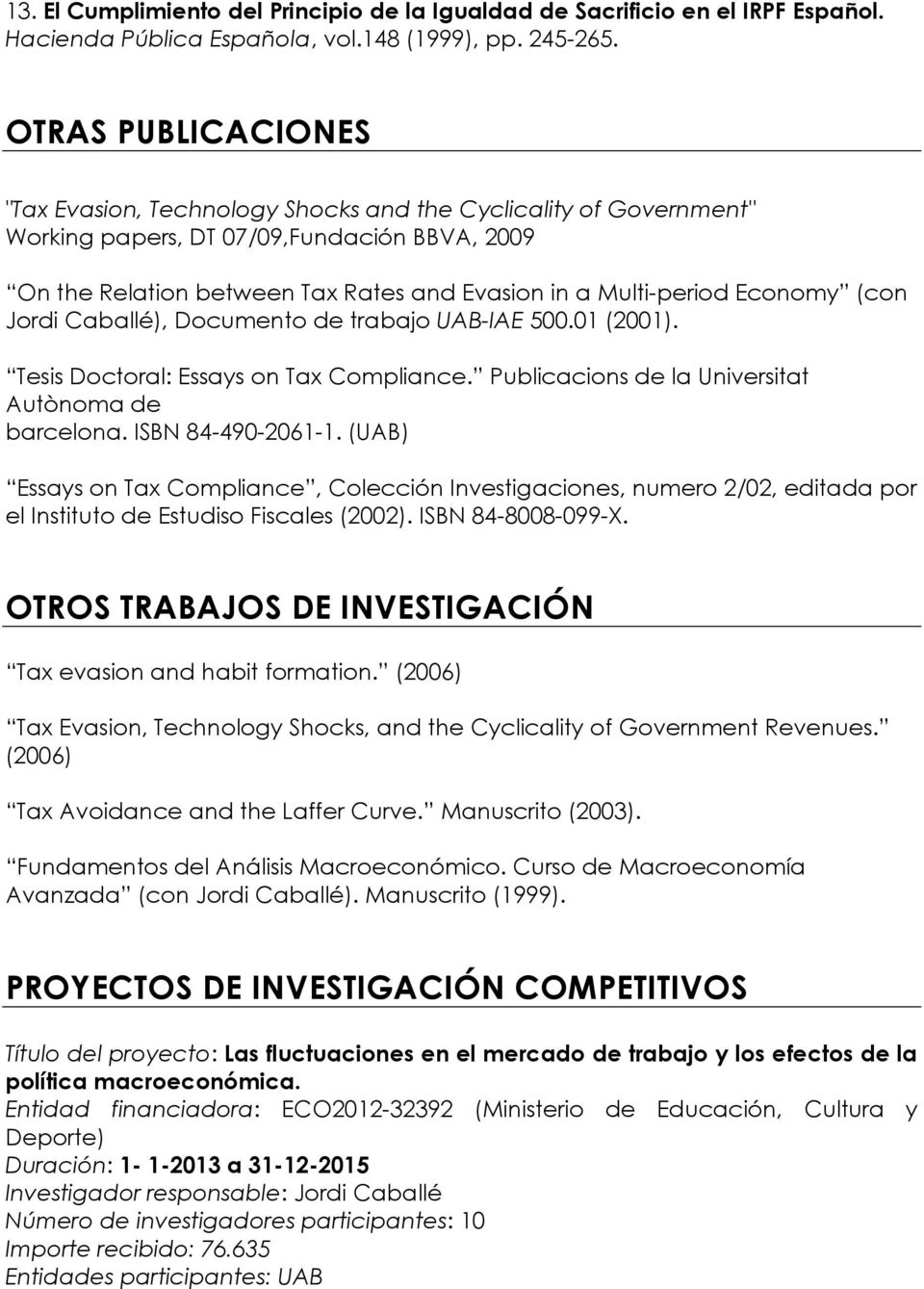 Economy (con Jordi Caballé), Documento de trabajo UABIAE 500.01 (2001). Tesis Doctoral: Essays on Tax Compliance. Publicacions de la Universitat Autònoma de barcelona. ISBN 8449020611.
