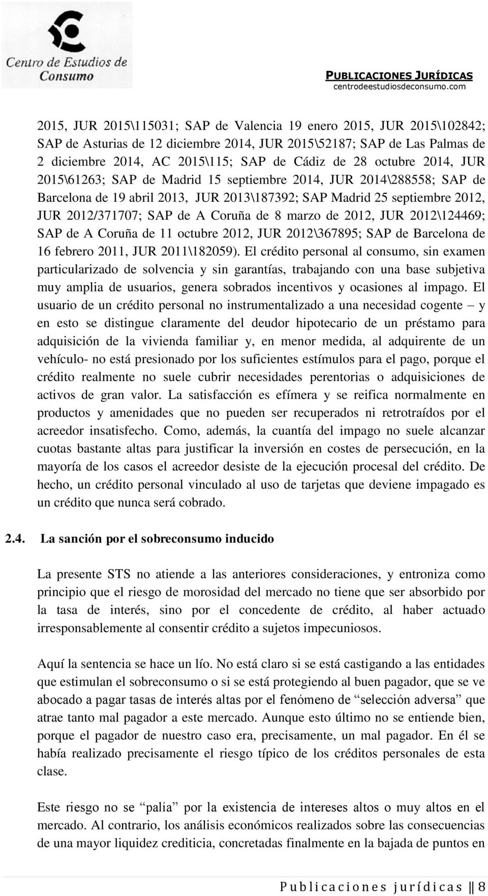 8 marzo de 2012, JUR 2012\124469; SAP de A Coruña de 11 octubre 2012, JUR 2012\367895; SAP de Barcelona de 16 febrero 2011, JUR 2011\182059).