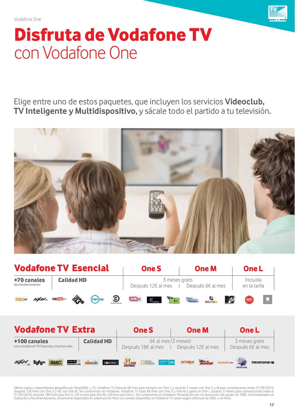 Vodafone TV Esencial +70 canales Calidad HD de entretenimiento One S One M One L 3 meses gratis Incluida Después 12 al mes Después 6 al mes en la tarifa Vodafone TV Extra +100 canales Calidad HD Los