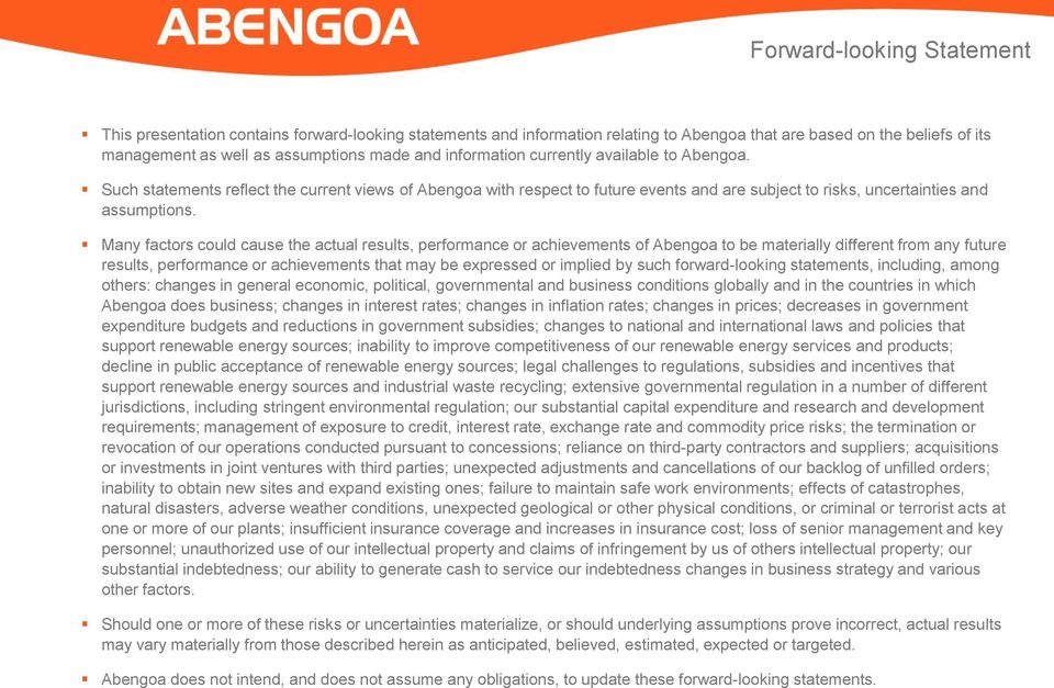 Many factors could cause the actual results, performance or achievements of Abengoa to be materially different from any future results, performance or achievements that may be expressed or implied by