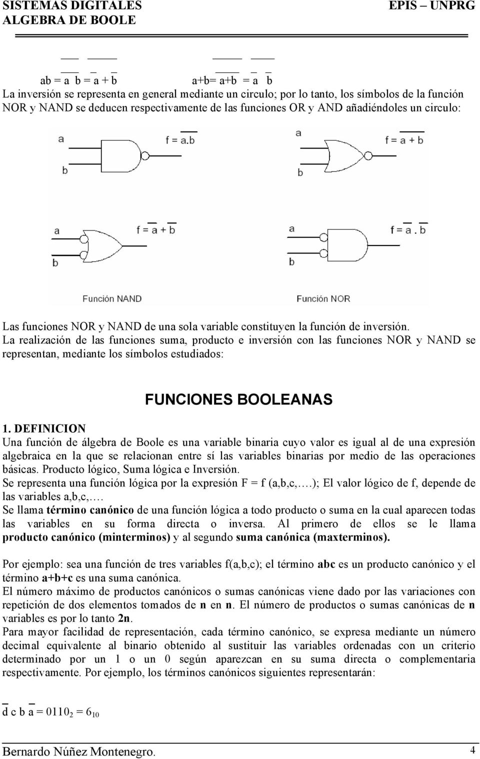 La realización de las funciones suma, producto e inversión con las funciones NOR y NAND se representan, mediante los símbolos estudiados: FUNCIONES BOOLEANAS 1.