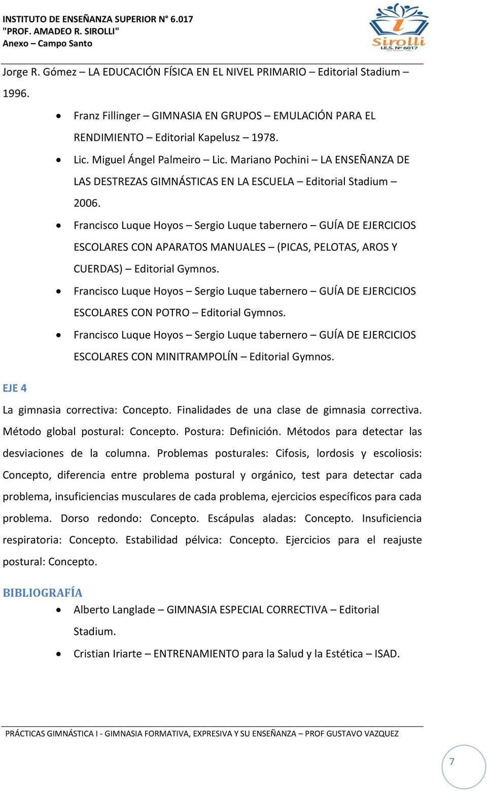 Francisco Luque Hoyos Sergio Luque tabernero GUÍA DE EJERCICIOS ESCOLARES CON APARATOS MANUALES (PICAS, PELOTAS, AROS Y CUERDAS) Editorial Gymnos.