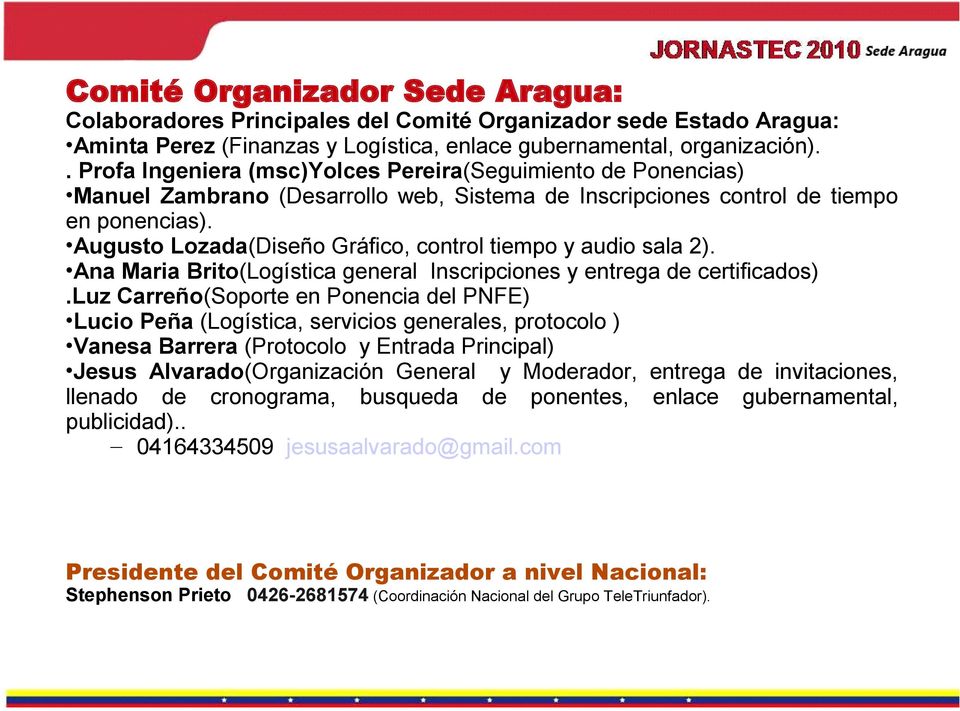 Augusto Lozada(Diseño Gráfico, control tiempo y audio sala 2). Ana Maria Brito(Logística general Inscripciones y entrega de certificados).