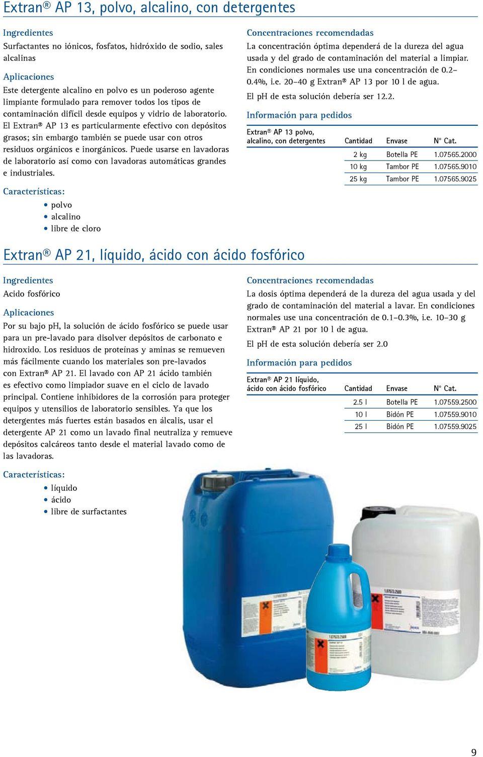 El Extran AP 13 es particularmente efectivo con depósitos grasos; sin embargo también se puede usar con otros residuos orgánicos e inorgánicos.