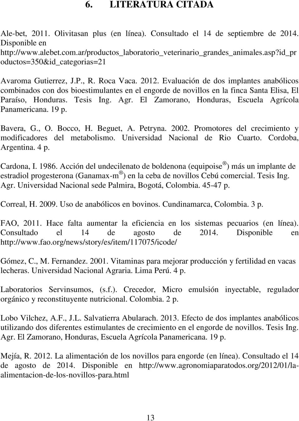 Evaluación de dos implantes anabólicos combinados con dos bioestimulantes en el engorde de novillos en la finca Santa Elisa, El Paraíso, Honduras. Tesis Ing. Agr.