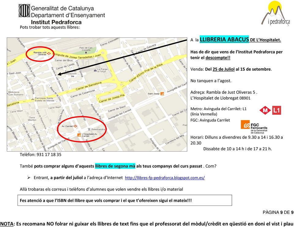 L Hospitalet de Llobregat 08901 Metro: Avinguda del Carrilet: L1 (línia Vermella) FGC: Avinguda Carrilet Telèfon: 931 17 18 35 Horari: Dilluns a divendres de 9.30 a 14 i 16.30 a 20.
