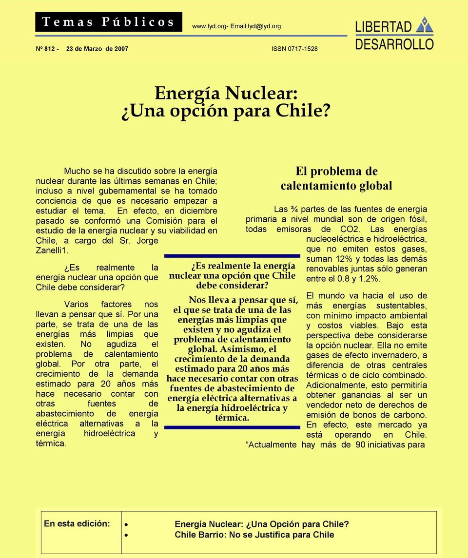 En efecto, en diciembre pasado se conformó una Comisión para el estudio de la energía nuclear y su viabilidad en Chile, a cargo del Sr. Jorge Zanelli1.