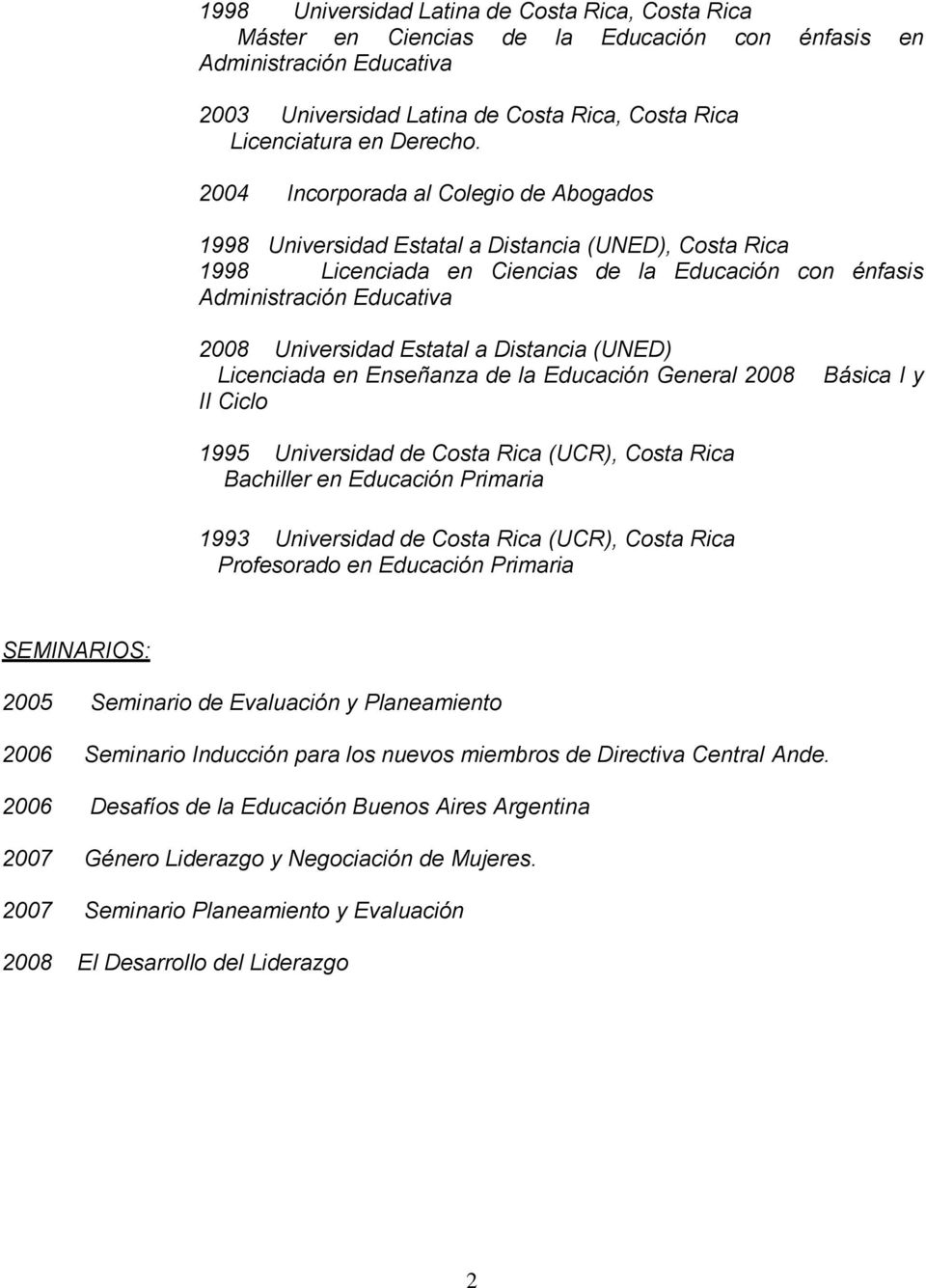 Estatal a Distancia (UNED) Licenciada en Enseñanza de la Educación General 2008 II Ciclo Básica I y 1995 Universidad de Costa Rica (UCR), Costa Rica Bachiller en Educación Primaria 1993 Universidad