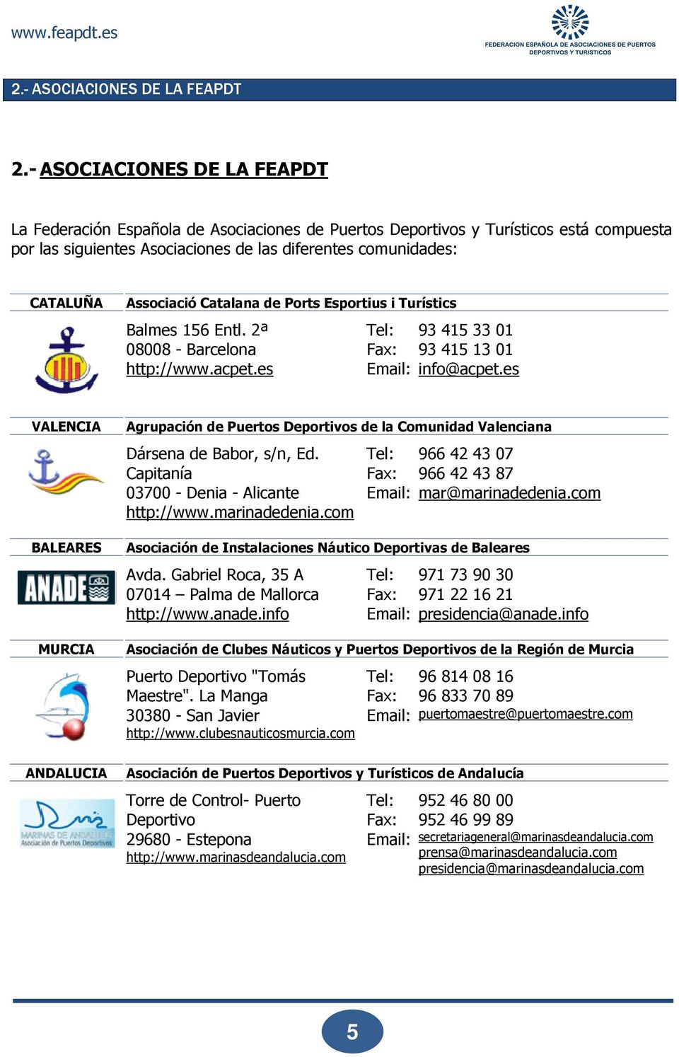 Catalana de Ports Esportius i Turístics Balmes 156 Entl. 2ª 08008 - Barcelona http://www.acpet.es Tel: Fax: Email: 93 415 33 01 93 415 13 01 info@acpet.