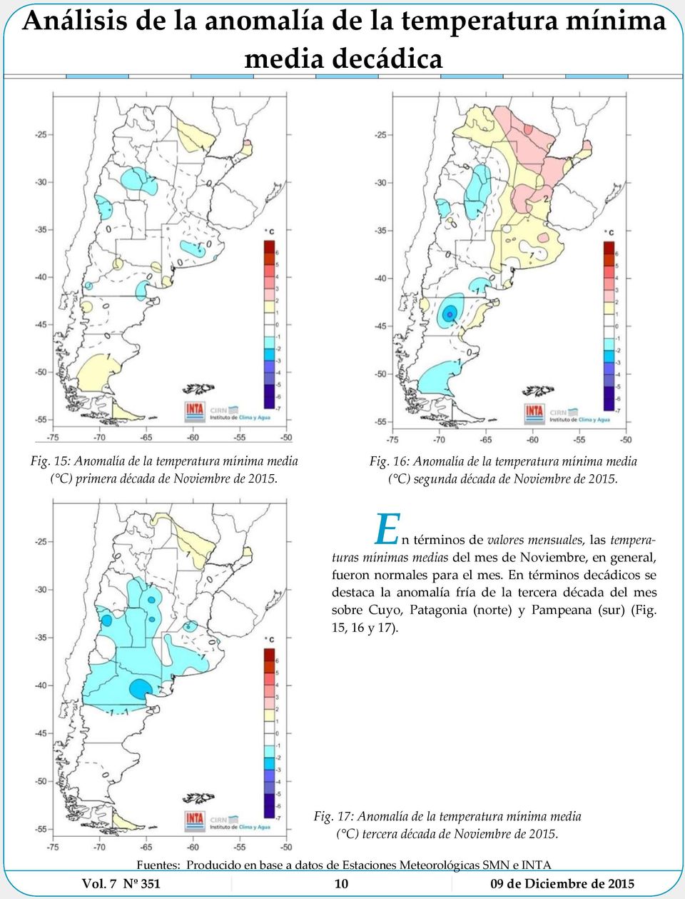 En términos decádicos se destaca la anomalía fría de la tercera década del mes sobre Cuyo, Patagonia (norte) y Pampeana (sur) (Fig. 15, 16 y 17). Fig.