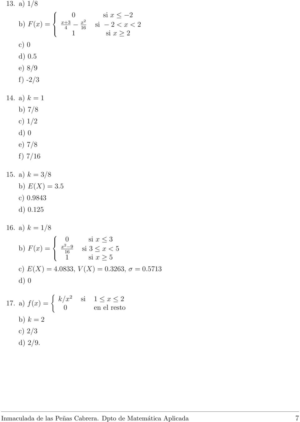 a) k = 1/8 b) F (x) = 0 si x 3 x 9 16 si 3 x < 5 1 si x 5 c) E(X) = 4.0833, V (X) = 0.363, σ = 0.