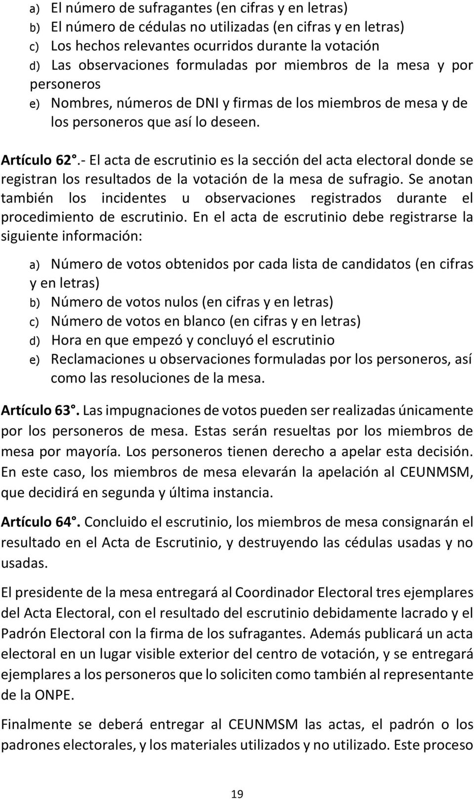 - El acta de escrutinio es la sección del acta electoral donde se registran los resultados de la votación de la mesa de sufragio.