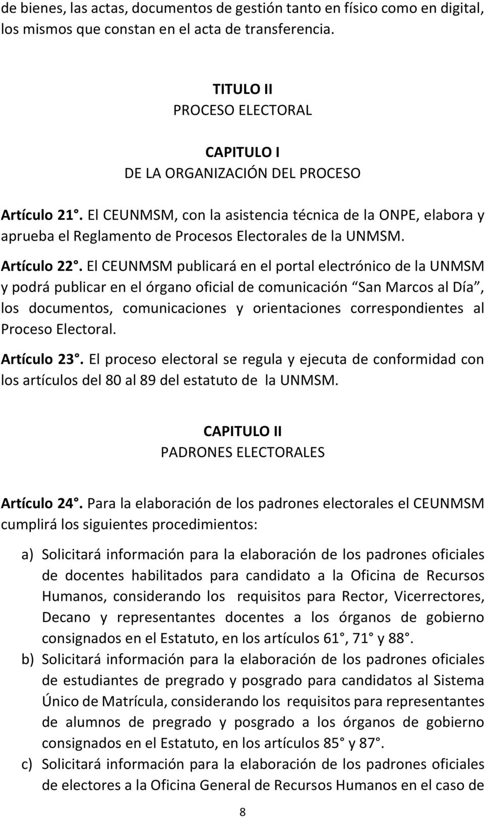 El CEUNMSM, con la asistencia técnica de la ONPE, elabora y aprueba el Reglamento de Procesos Electorales de la UNMSM. Artículo 22.