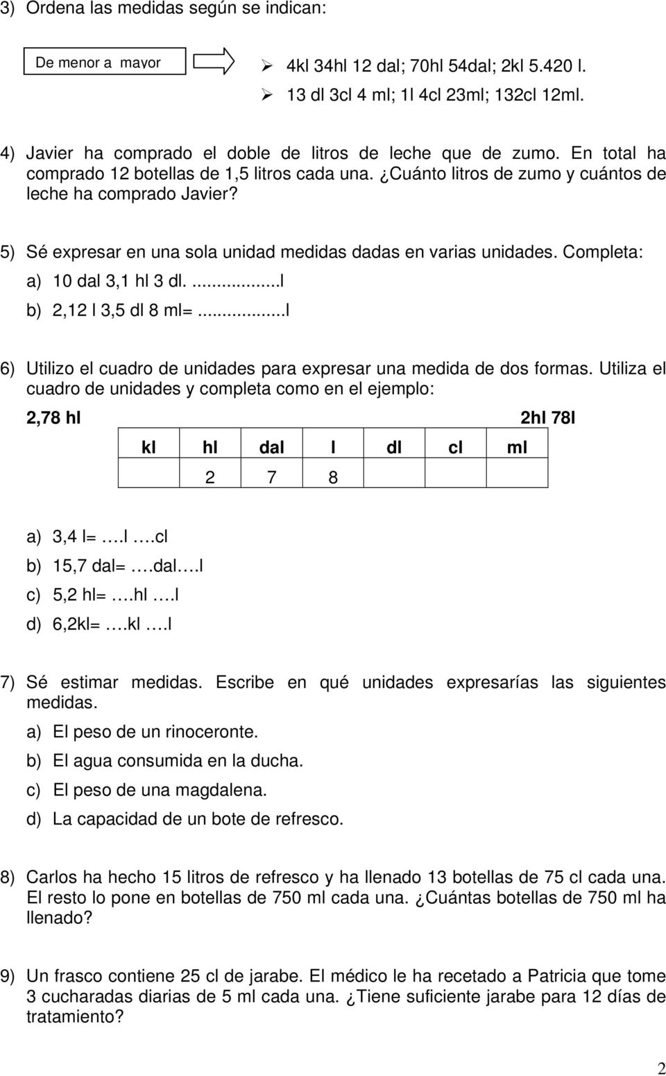 5) Sé expresar en una sola unidad medidas dadas en varias unidades. Completa: a) 10 dal 3,1 hl 3 dl....l b) 2,12 l 3,5 dl 8 ml=.