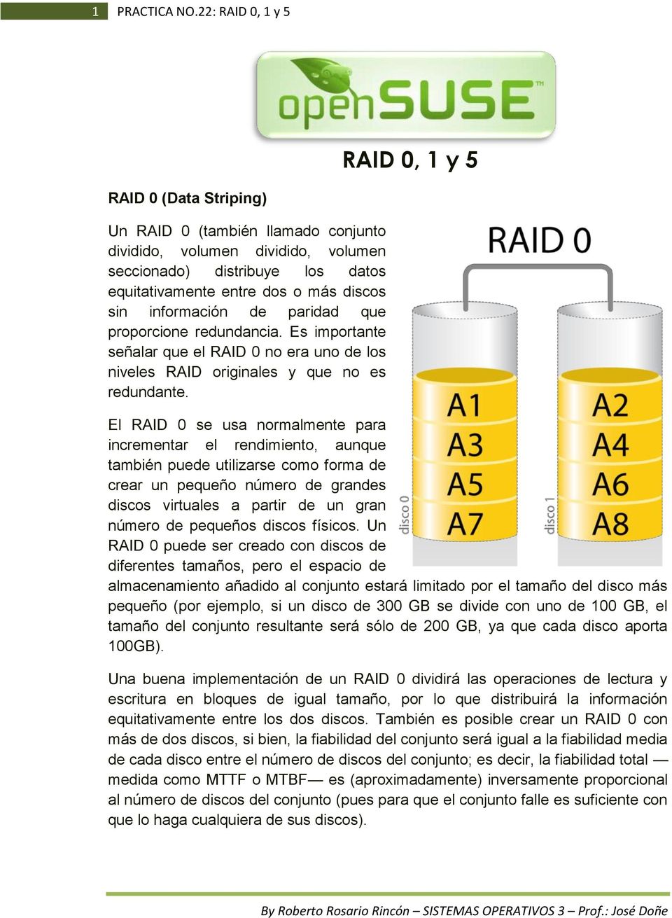 sin información de paridad que proporcione redundancia. Es importante señalar que el RAID 0 no era uno de los niveles RAID originales y que no es redundante.