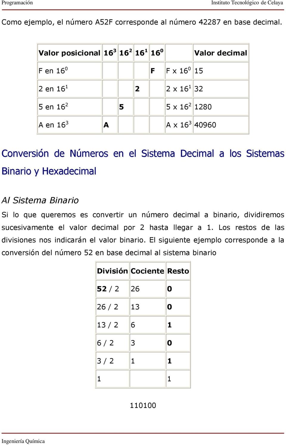 en el Sistema Decimal a los Sistemas Binario y Hexadecimal Al Sistema Binario Si lo que queremos es convertir un número decimal a binario, dividiremos sucesivamente el valor