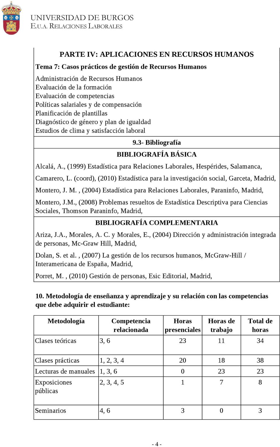, (1999) Estadística para Relaciones Laborales, Hespérides, Salamanca, Camarero, L. (coord), (2010) Estadística para la investigación social, Garceta, Ma
