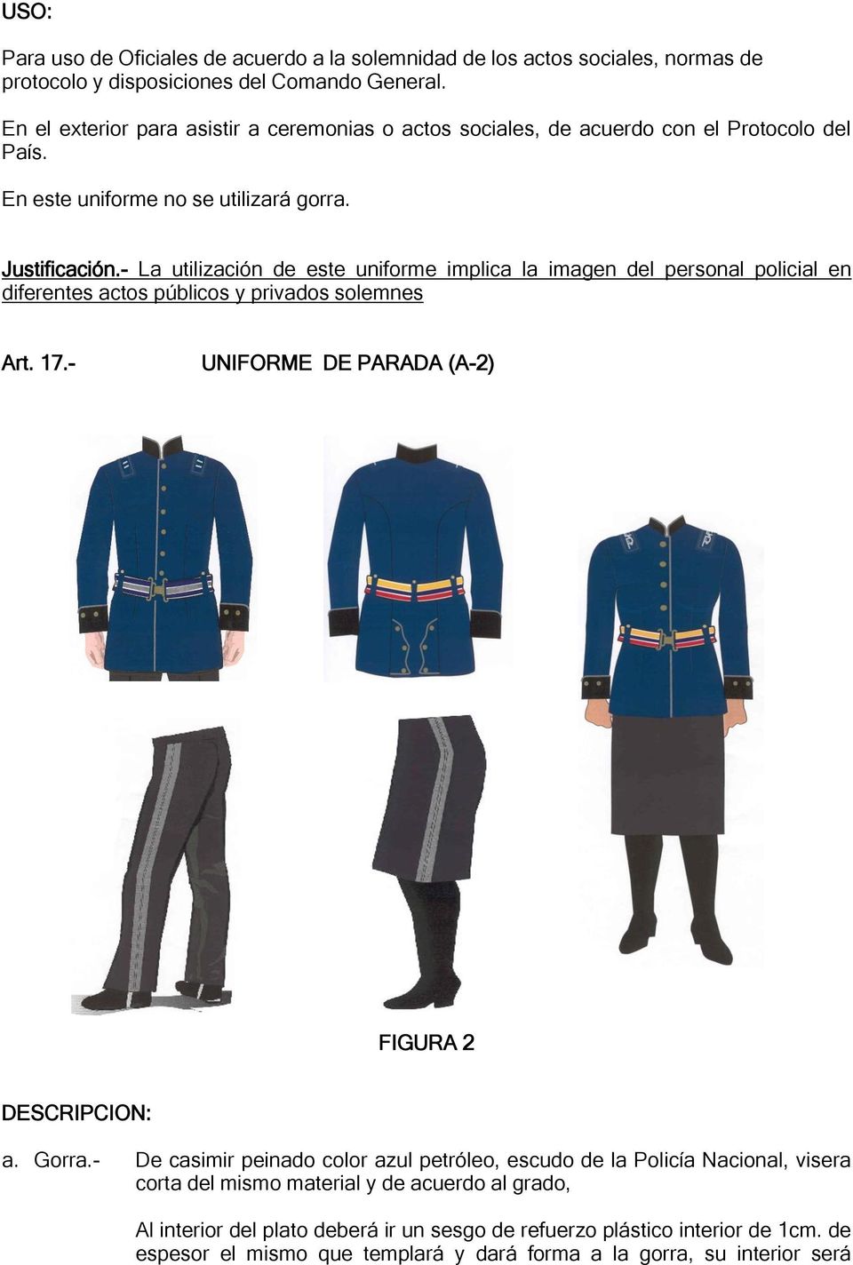 - La utilización de este uniforme implica la imagen del personal policial en diferentes actos públicos y privados solemnes Art. 17.- UNIFORME DE PARADA (A-2) FIGURA 2 DESCRIPCION: a. Gorra.