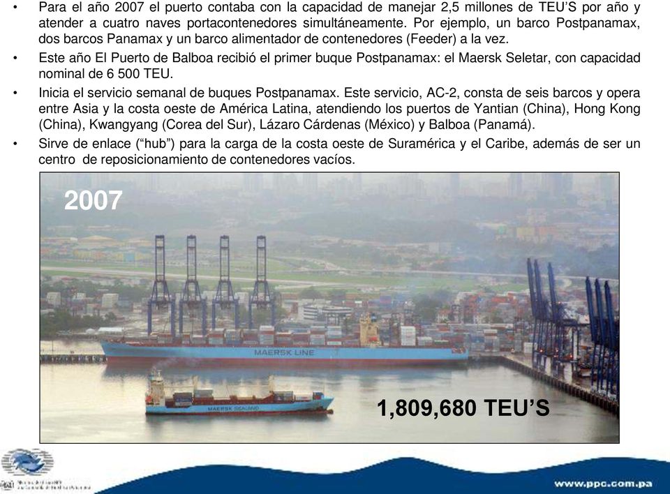 Este año El Puerto de Balboa recibió el primer buque Postpanamax: el Maersk Seletar, con capacidad nominal de 6 500 TEU. Inicia el servicio semanal de buques Postpanamax.