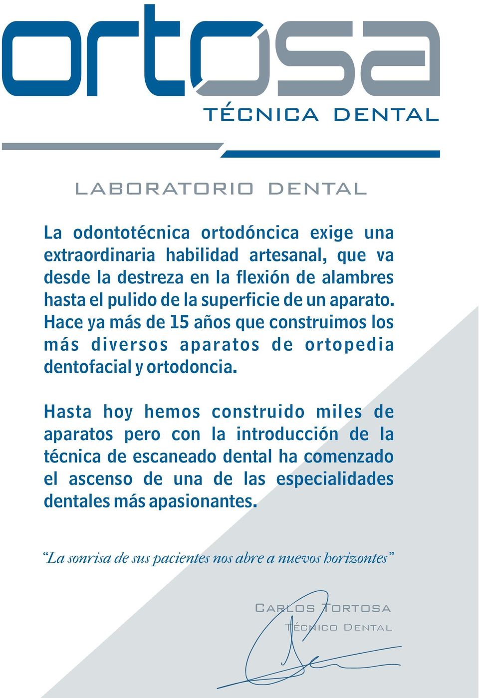 Hace ya más de 15 años que construimos los más diversos aparatos de ortopedia dentofacial y ortodoncia.