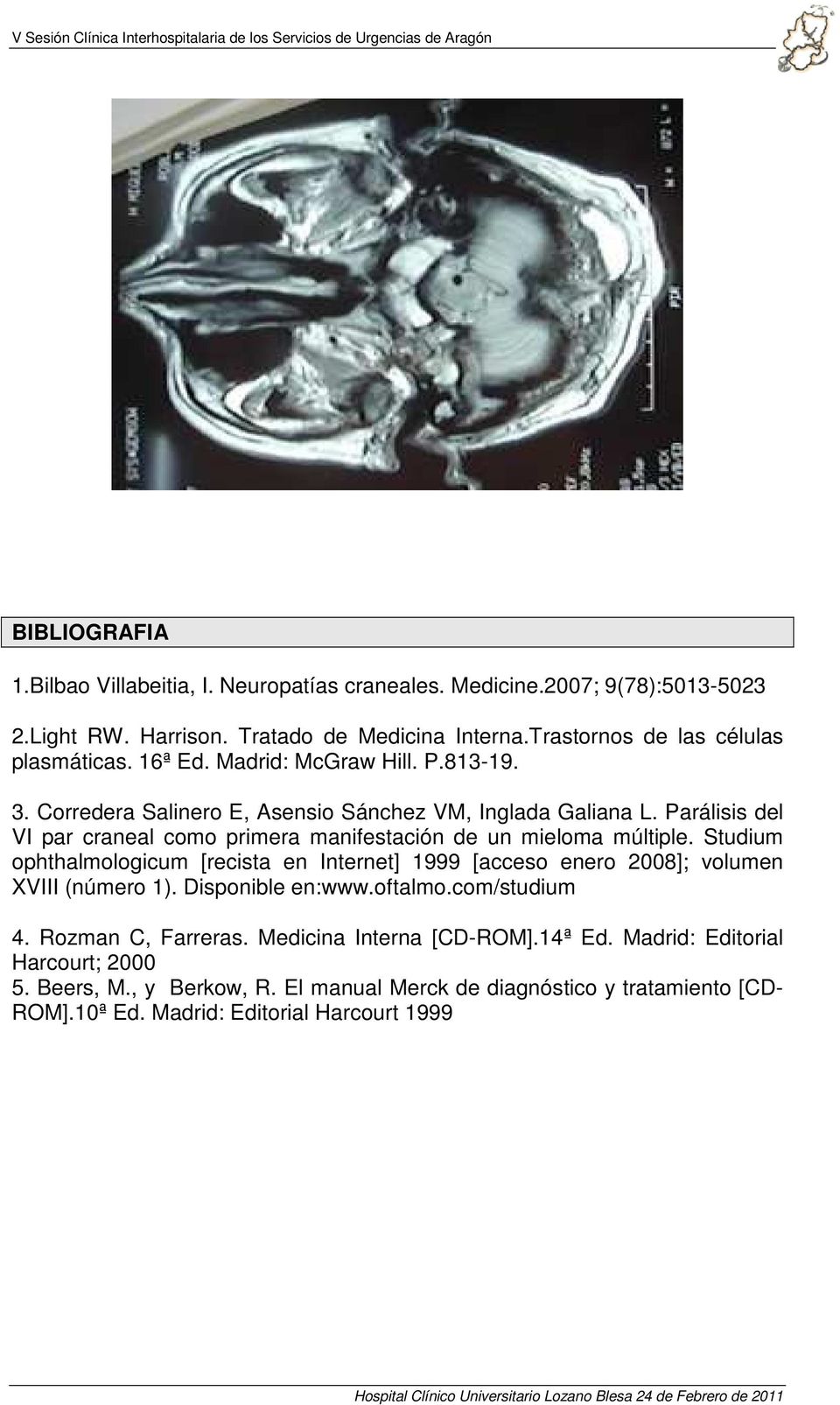 Parálisis del VI par craneal como primera manifestación de un mieloma múltiple. Studium ophthalmologicum [recista en Internet] 1999 [acceso enero 2008]; volumen XVIII (número 1).
