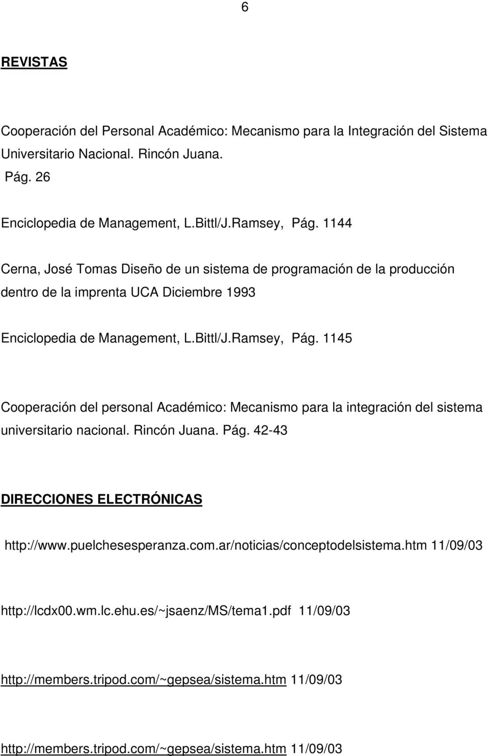 1145 Cooperación del personal Académico: Mecanismo para la integración del sistema universitario nacional. Rincón Juana. Pág. 42-43 DIRECCIONES ELECTRÓNICAS http://www.puelchesesperanza.