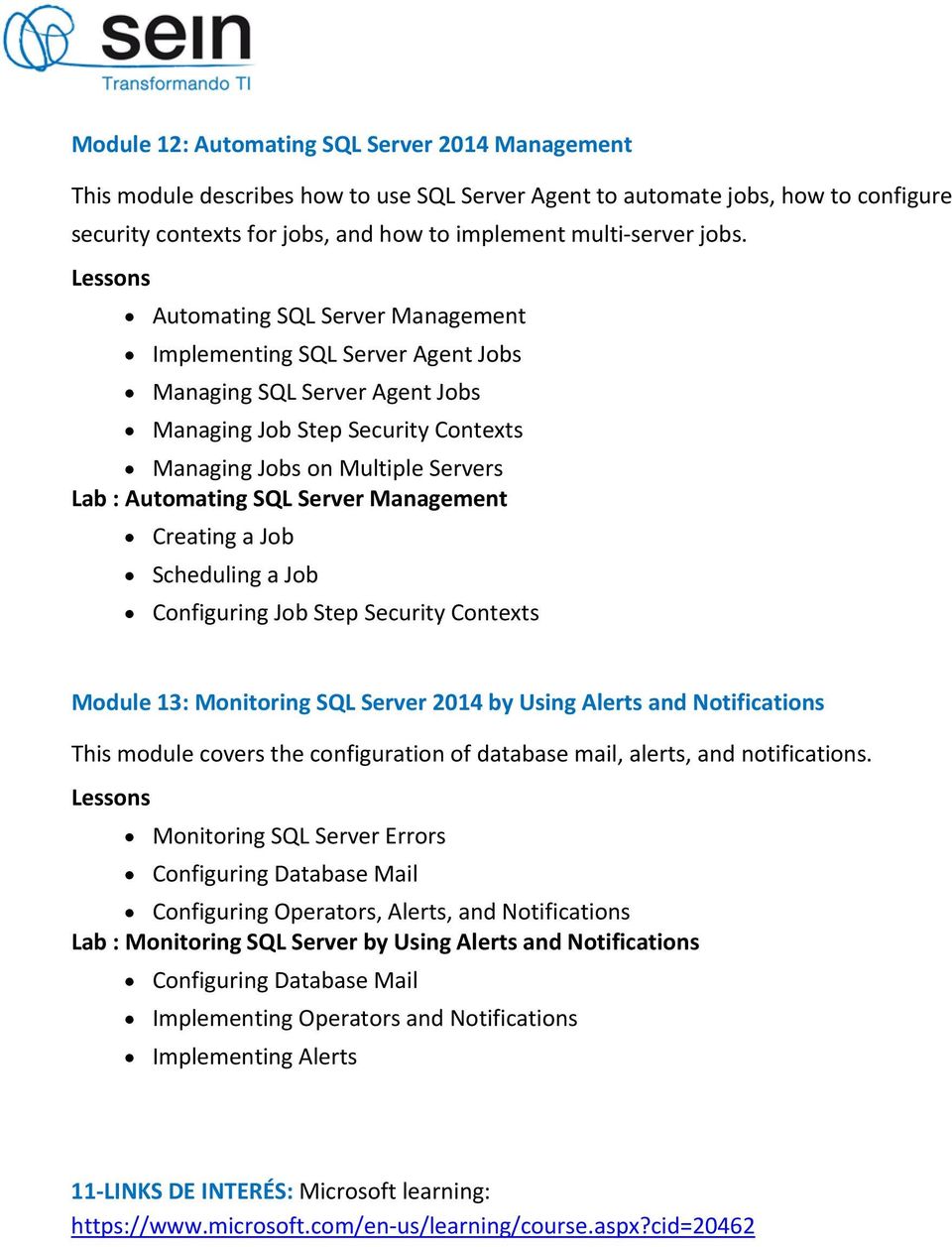 Server Management Creating a Job Scheduling a Job Configuring Job Step Security Contexts Module 13: Monitoring SQL Server 2014 by Using Alerts and Notifications This module covers the configuration