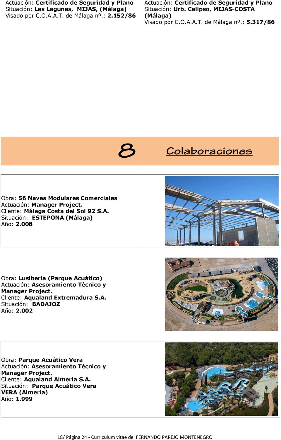 008 Obra: Lusiberia (Parque Acuático) Actuación: Asesoramiento Técnico y Manager Project. Cliente: Aqualand Extremadura S.A. Situación: BADAJOZ Año: 2.