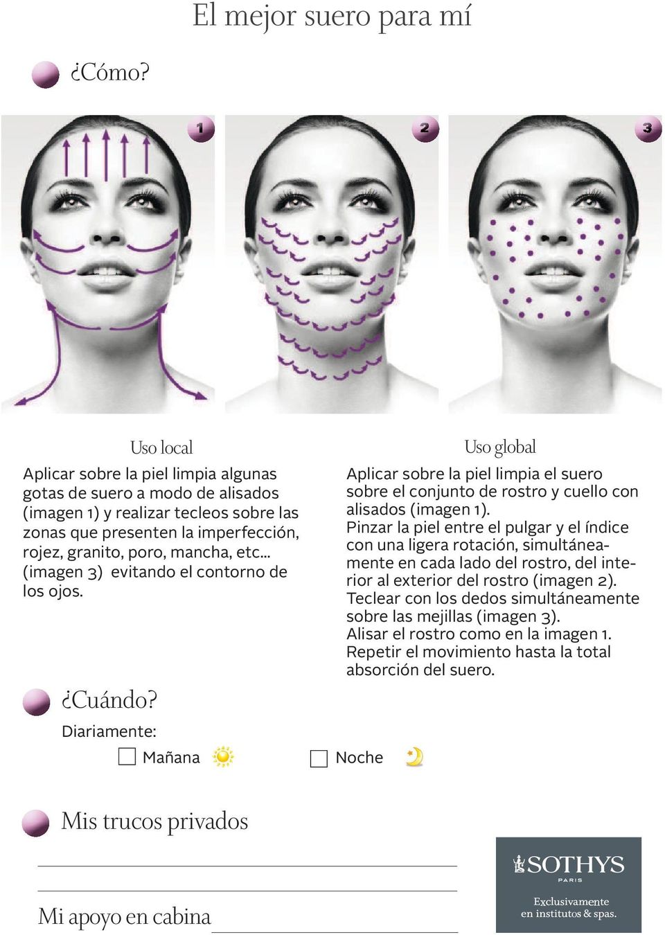 mancha, etc... (imagen 3) evitando el contorno de los ojos. Mañana Aplicar sobre la piel limpia el suero sobre el conjunto de rostro y cuello con alisados (imagen 1).